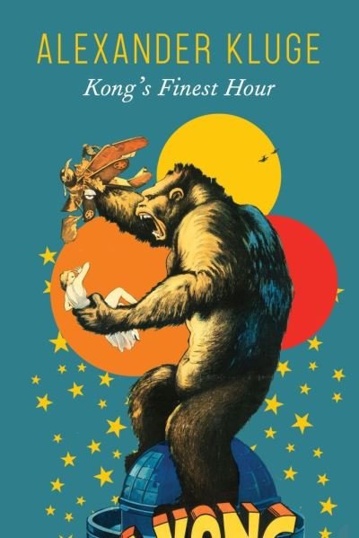 Cover for Alexander Kluge · Kong's Finest Hour: A Chronicle of Connections - The German List (Hardcover Book) (2021)