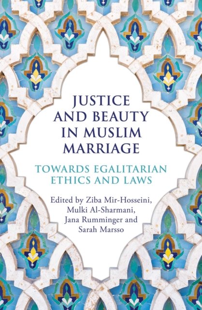 Cover for Ziba Mir-Hosseini · Justice and Beauty in Muslim Marriage: Towards Egalitarian Ethics and Laws (Pocketbok) (2022)