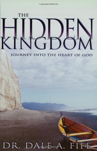 Cover for Dale A. Fife · The Hidden Kingdom: Journey into the Heart of God (Taschenbuch) (2011)