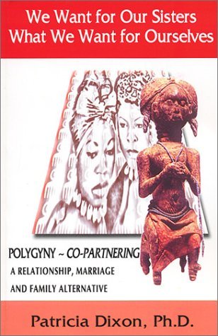 Cover for Patricia Dixon · We Want for Our Sisters What We Want for Ourselves, Polygyny~copartnering: a Relationship, Marriage and Family Alternative (Pocketbok) (2000)