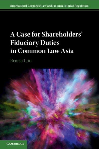 Cover for Lim, Ernest (National University of Singapore) · A Case for Shareholders' Fiduciary Duties in Common Law Asia - International Corporate Law and Financial Market Regulation (Pocketbok) (2021)