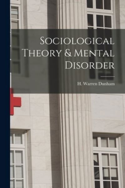 Sociological Theory & Mental Disorder - H Warren (Henry Warren) 1906- Dunham - Bücher - Hassell Street Press - 9781014783479 - 9. September 2021