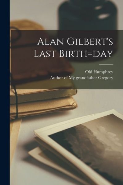 Cover for 1787-1854 Old Humphrey · Alan Gilbert's Last Birth=day (Pocketbok) (2021)