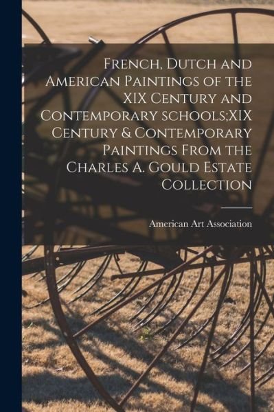Cover for American Art Association · French, Dutch and American Paintings of the XIX Century and Contemporary Schools; XIX Century &amp; Contemporary Paintings From the Charles A. Gould Estate Collection (Pocketbok) (2021)