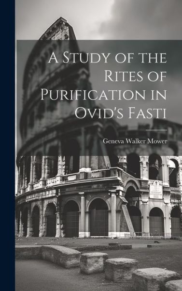 Cover for Geneva Walker Mower · Study of the Rites of Purification in Ovid's Fasti (Book) (2023)