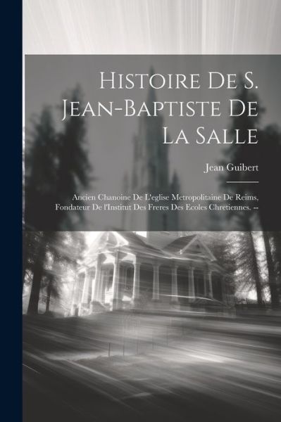 Cover for Jean Guibert · Histoire de S. Jean-Baptiste de la Salle (Book) (2023)