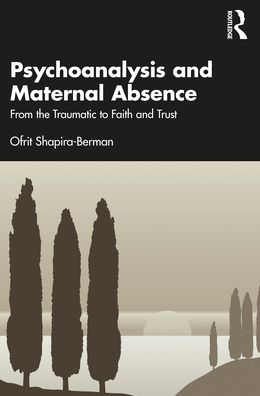 Cover for Shapira-Berman, Ofrit (Hebrew University, Jerusalem) · Psychoanalysis and Maternal Absence: From the Traumatic to Faith and Trust (Paperback Book) (2022)