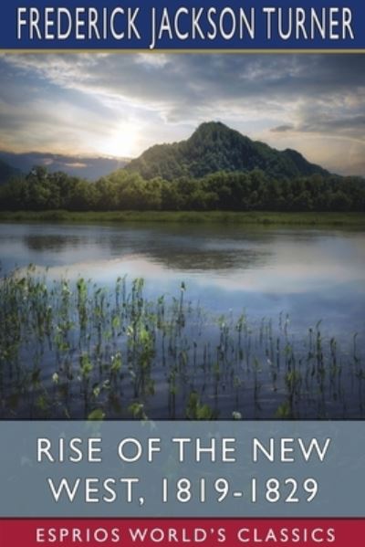 Rise of the New West, 1819-1829 - Frederick Jackson Turner - Books - Blurb - 9781034497479 - June 26, 2024