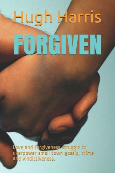 Cover for Hugh Harris · FORGIVEN Love and forgiveness struggle to overpower small town gossip, crime and vindictiveness. (Taschenbuch) (2019)