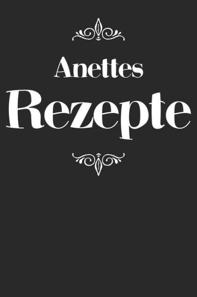 Anettes Rezepte - Liddelboo Personalisierte Rezeptbucher - Libros - Independently Published - 9781079498479 - 9 de julio de 2019