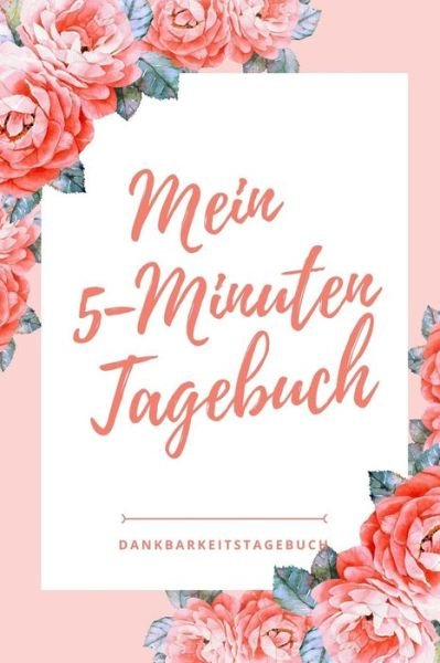 Cover for Achtsam Tagebuch · Mein 5-Minuten Tagebuch Dankbarkeitstagebuch (Paperback Book) (2019)