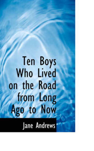 Cover for Jane Andrews · Ten Boys Who Lived on the Road from Long Ago to Now (Paperback Book) (2009)