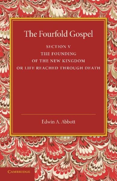 Cover for Edwin A. Abbott · The Fourfold Gospel: Volume 5, The Founding of the New Kingdom or Life Reached Through Death (Paperback Book) (2014)