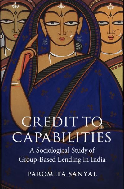 Cover for Sanyal, Paromita (Cornell University, New York) · Credit to Capabilities: A Sociological Study of Microcredit Groups in India (Paperback Book) (2016)