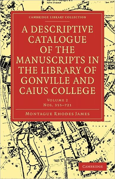 A Descriptive Catalogue of the Manuscripts in the Library of Gonville and Caius College - Cambridge Library Collection - History of Printing, Publishing and Libraries - Montague Rhodes James - Bøger - Cambridge University Press - 9781108002479 - 20. juli 2009
