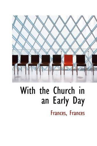 With the Church in an Early Day - Frances - Livres - BiblioLife - 9781113499479 - 20 août 2009