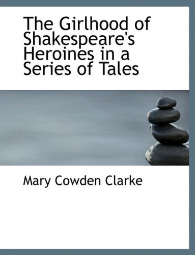 Cover for Mary Cowden Clarke · The Girlhood of Shakespeare's Heroines in a Series of Tales (Paperback Book) (2009)