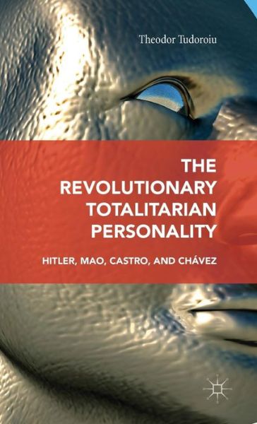 Cover for Theodor Tudoroiu · The Revolutionary Totalitarian Personality: Hitler, Mao, Castro, and Chavez (Hardcover Book) [1st ed. 2016 edition] (2016)