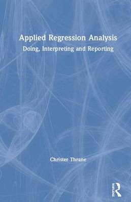 Cover for Thrane, Christer (Inland Norway University of Applied Sciences, Norway) · Applied Regression Analysis: Doing, Interpreting and Reporting (Innbunden bok) (2019)