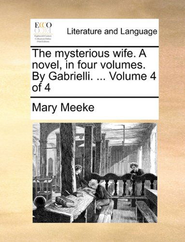 Cover for Mary Meeke · The Mysterious Wife. a Novel, in Four Volumes. by Gabrielli. ...  Volume 4 of 4 (Paperback Book) (2010)