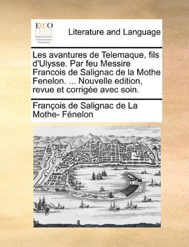 Cover for François De Salignac De La Mo Fénelon · Les Avantures De Telemaque, Fils D'ulysse. Par Feu Messire Francois De Salignac De La Mothe Fenelon. ... Nouvelle Edition, Revue et Corrigée Avec Soin. (Paperback Book) [French edition] (2010)