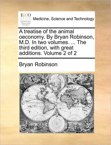 Cover for Bryan Robinson · A Treatise of the Animal Oeconomy. by Bryan Robinson, M.d. in Two Volumes. ... the Third Edition, with Great Additions. Volume 2 of 2 (Paperback Book) (2010)
