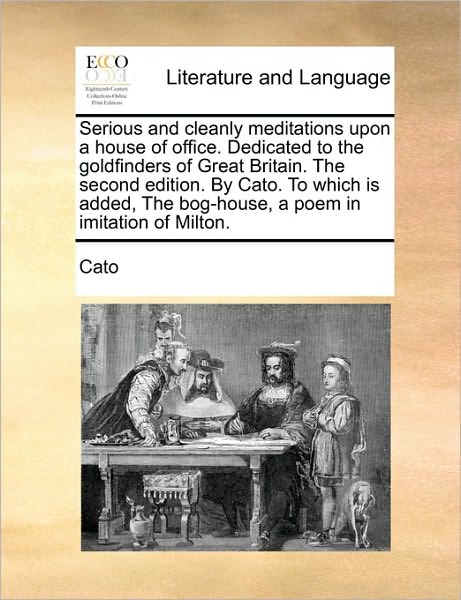 Cover for Cato · Serious and Cleanly Meditations Upon a House of Office. Dedicated to the Goldfinders of Great Britain. the Second Edition. by Cato. to Which is Added, (Pocketbok) (2010)