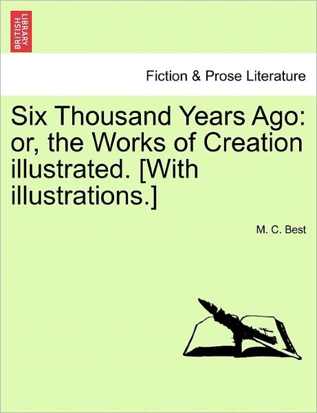 Cover for M C Best · Six Thousand Years Ago: Or, the Works of Creation Illustrated. [with Illustrations.] (Taschenbuch) (2011)