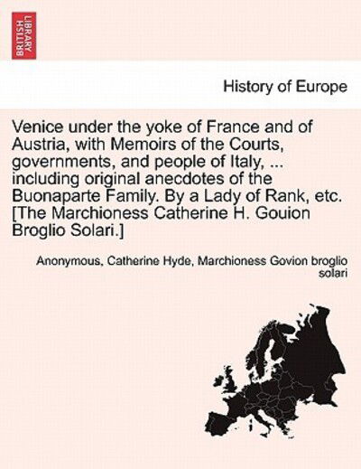 Cover for Anonymous · Venice Under the Yoke of France and of Austria, with Memoirs of the Courts, Governments, and People of Italy, ... Including Original Anecdotes of the (Paperback Book) (2011)