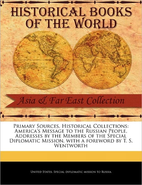 Cover for States Special Diplomatic Mission to Ru · America's Message to the Russian People, Addresses by the Members of the Special Diplomatic Mission (Primary Sources, Historical Collections) (Paperback Book) (2011)