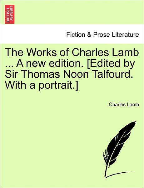 Cover for Charles Lamb · The Works of Charles Lamb ... a New Edition. [edited by Sir Thomas Noon Talfourd. with a Portrait.] (Paperback Book) (2011)