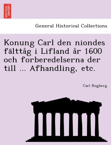Cover for Carl Rogberg · Konung Carl den Niondes Falttag I Lifland Ar 1600 Och Forberedelserna Der Till ... Afhandling, Etc. (Paperback Book) [Swedish edition] (2011)