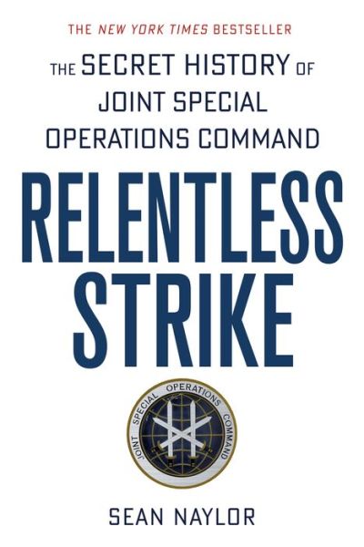 Relentless Strike: The Secret History of Joint Special Operations Command - Sean Naylor - Books - St. Martin's Publishing Group - 9781250105479 - October 11, 2016