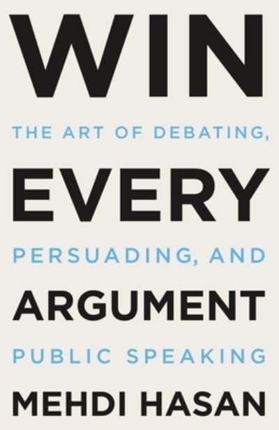 Cover for Mehdi Hasan · Win Every Argument: The Art of Debating, Persuading, and Public Speaking (Hardcover bog) (2023)
