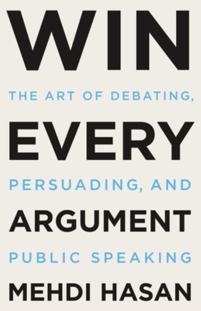 Cover for Mehdi Hasan · Win Every Argument: The Art of Debating, Persuading, and Public Speaking (Innbunden bok) (2023)