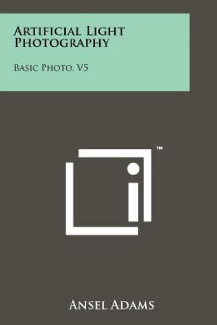 Artificial Light Photography: Basic Photo, V5 - Ansel Adams - Boeken - Literary Licensing, LLC - 9781258240479 - 1 maart 2012