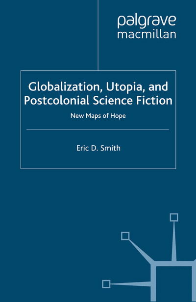 Cover for E. Smith · Globalization, Utopia and Postcolonial Science Fiction: New Maps of Hope (Paperback Book) [1st ed. 2012 edition] (2012)