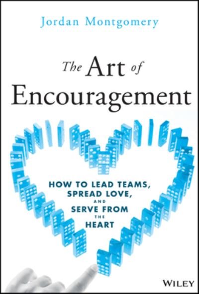 The Art of Encouragement: How to Lead Teams, Spread Love, and Serve from the Heart - Jordan Montgomery - Książki - John Wiley & Sons Inc - 9781394234479 - 16 lipca 2024