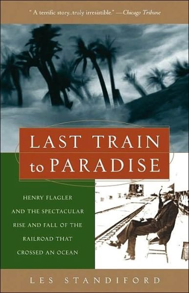 Cover for Les Standiford · Last Train to Paradise: Henry Flagler and the Spectacular Rise and Fall of the Railroad that Crossed an Ocean (Paperback Bog) [Reprint edition] (2003)