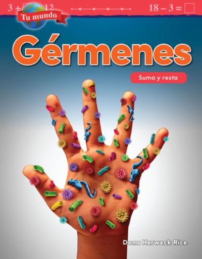 Tu mundo: Germenes: Suma y resta (Your World: Germs: Addition and Subtraction) - Dona Herweck Rice - Books - Teacher Created Materials, Inc - 9781425828479 - October 1, 2019