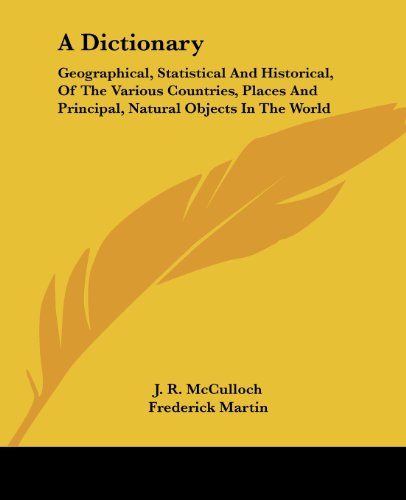 A Dictionary: Geographical, Statistical and Historical, of the Various Countries, Places and Principal, Natural Objects in the World - Frederick Martin - Books - Kessinger Publishing, LLC - 9781432646479 - June 1, 2007