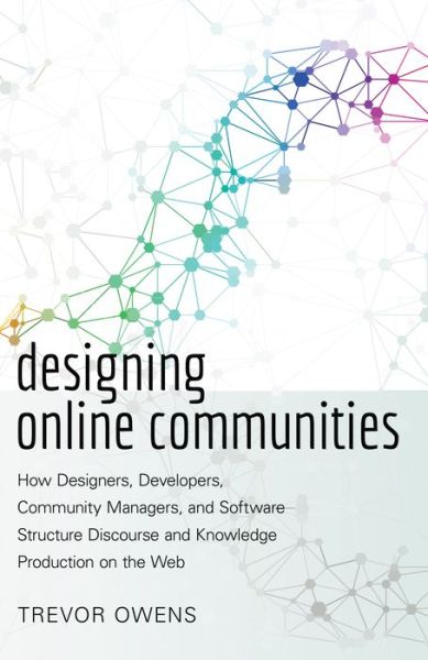 Cover for Trevor Owens · Designing Online Communities: How Designers, Developers, Community Managers, and Software Structure Discourse and Knowledge Production on the Web - New Literacies and Digital Epistemologies (Paperback Book) [2 Revised edition] (2015)
