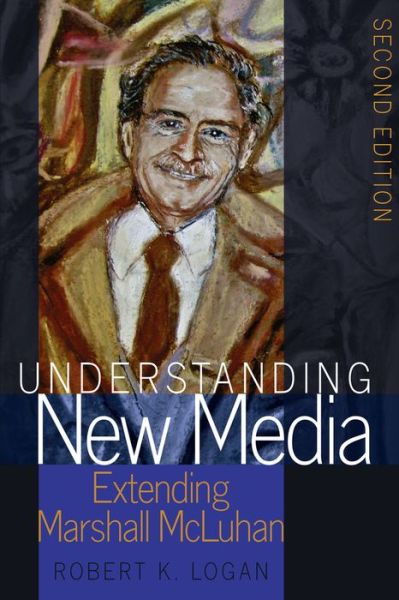 Cover for Robert K. Logan · Understanding New Media: Extending Marshall McLuhan – Second Edition - Understanding Media Ecology (Taschenbuch) [New edition] (2016)