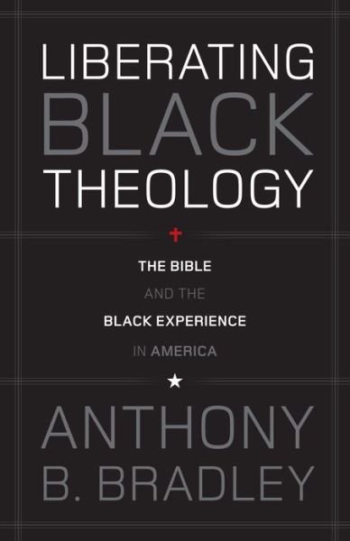 Cover for Anthony B. Bradley · Liberating Black Theology: The Bible and the Black Experience in America (Pocketbok) (2010)