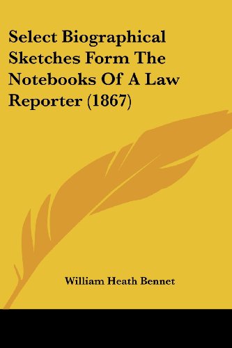 Cover for William Heath Bennet · Select Biographical Sketches Form the Notebooks of a Law Reporter (1867) (Paperback Book) (2008)