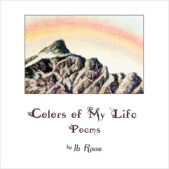Colors of My Life: Poems - Ib Raae - Livres - Authorhouse - 9781438912479 - 27 août 2008