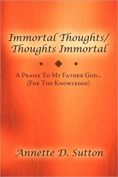 Cover for Annette D Sutton · Immortal Thoughts / Thoughts Immortal: a Praise to My Father God...........(for the Knowledge) (Paperback Book) (2009)