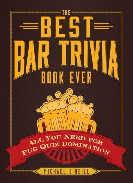 Cover for Michael O'Neill · The Best Bar Trivia Book Ever: All You Need for Pub Quiz Domination (Paperback Book) (2014)