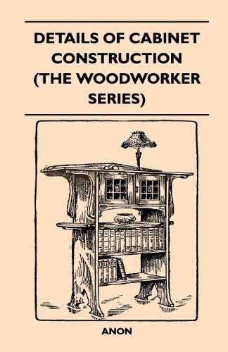 Cover for Anon · Details of Cabinet Construction (The Woodworker Series) (Taschenbuch) (2010)