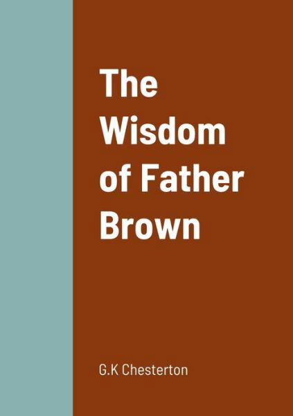 The Wisdom of Father Brown - G K Chesterton - Books - Lulu.com - 9781458329479 - March 20, 2022